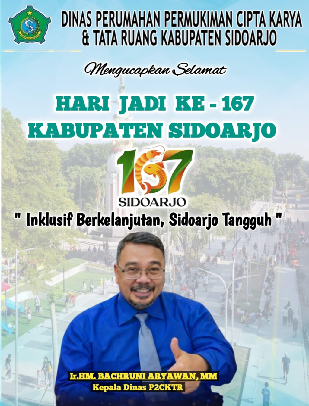 Kepala Dinas Perumahan Permukiman Cipta Karya dan Tata Ruang Kabupaten Sidoarjo Mengucapkan Selamat Hari Jadi ke 167 Kabupaten Sidoarjo. 